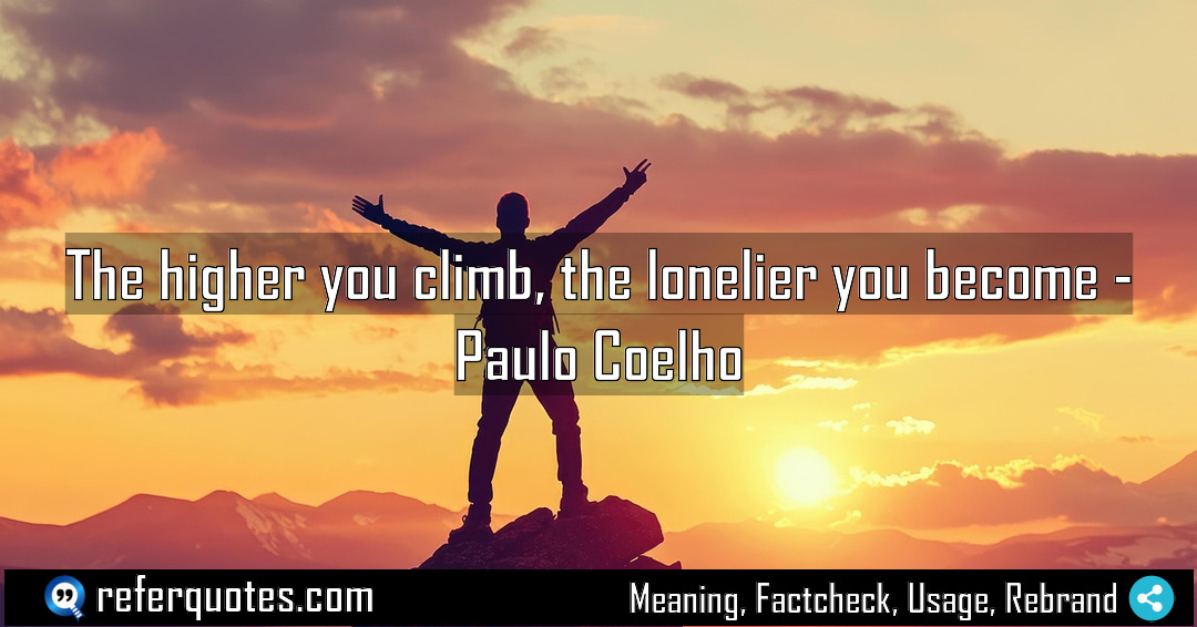 The higher you climb the lonelier you become Meaning Factcheck Usage