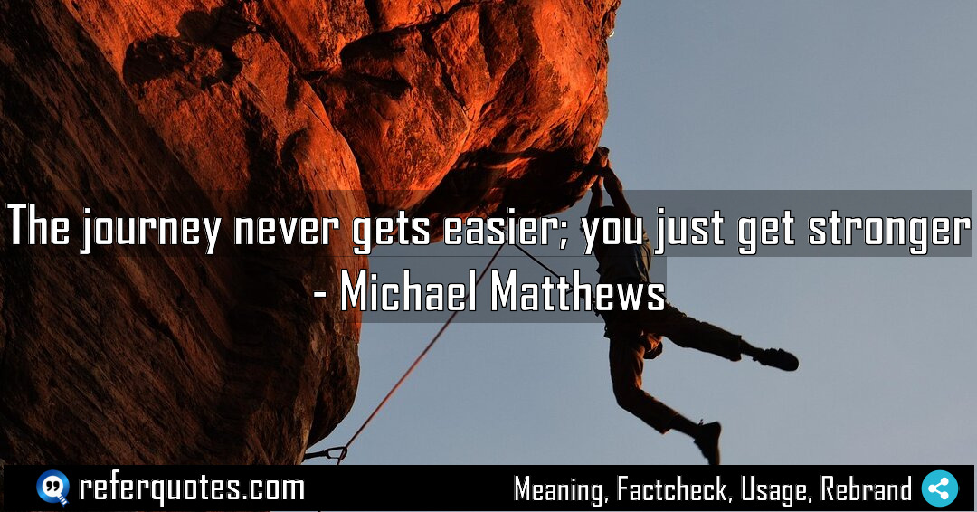 The journey never gets easier you just get Meaning Factcheck Usage