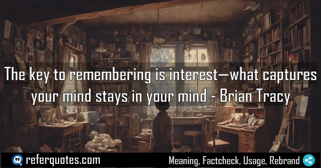 The key to remembering is interest what captures Meaning Factcheck Usage