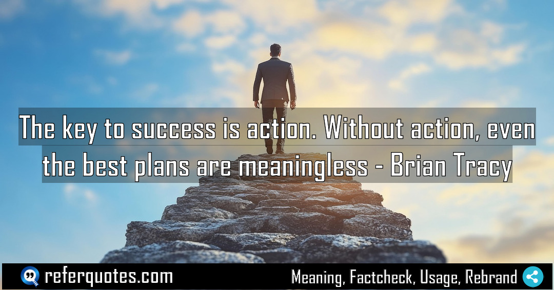 The key to success is action Without action Meaning Factcheck Usage