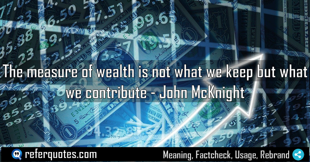 The measure of wealth is not what we Meaning Factcheck Usage