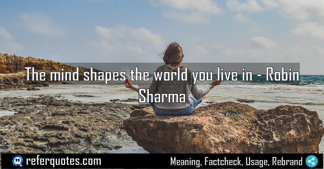 The mind shapes the world you live in Meaning Factcheck Usage