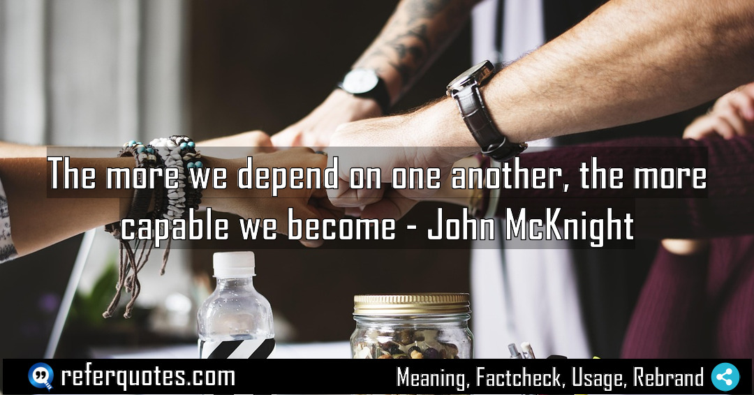 The more we depend on one another the Meaning Factcheck Usage