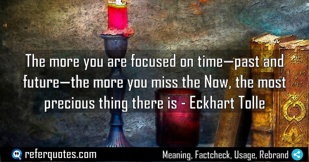 The more you are focused on time past Meaning Factcheck Usage