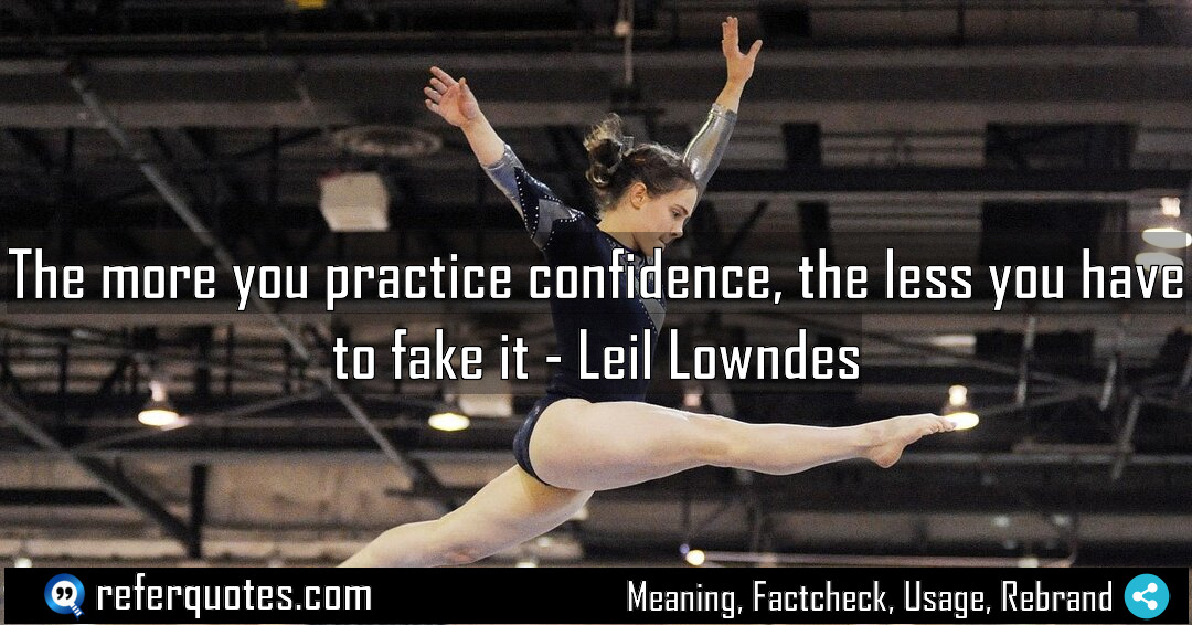 The more you practice confidence the less you Meaning Factcheck Usage