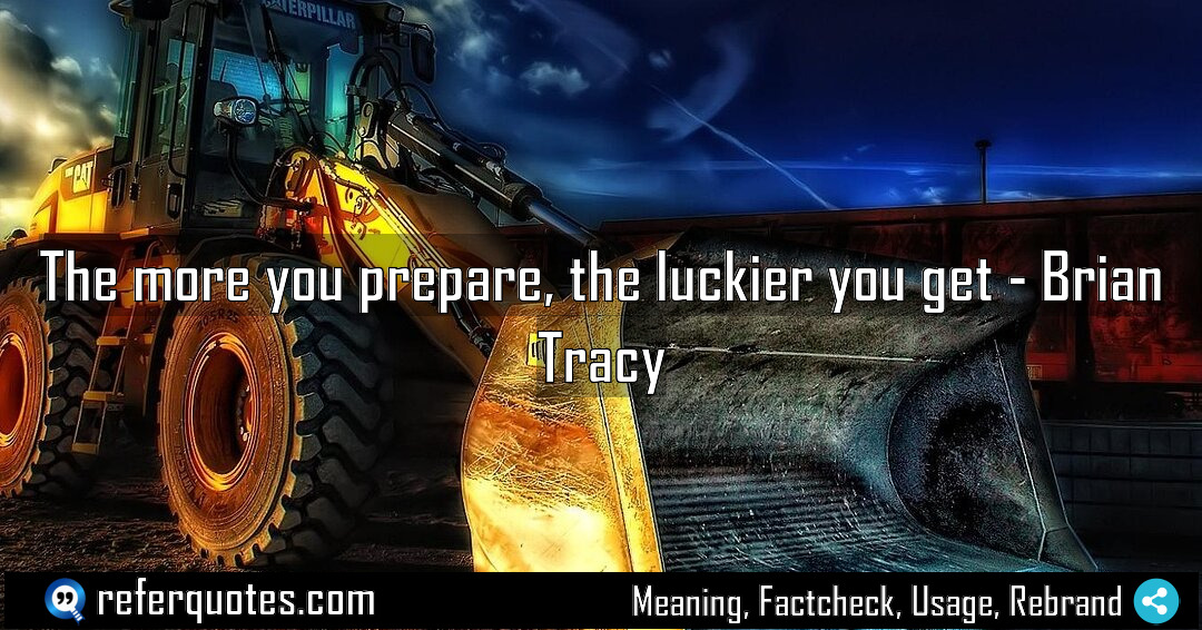 The more you prepare the luckier you get Meaning Factcheck Usage