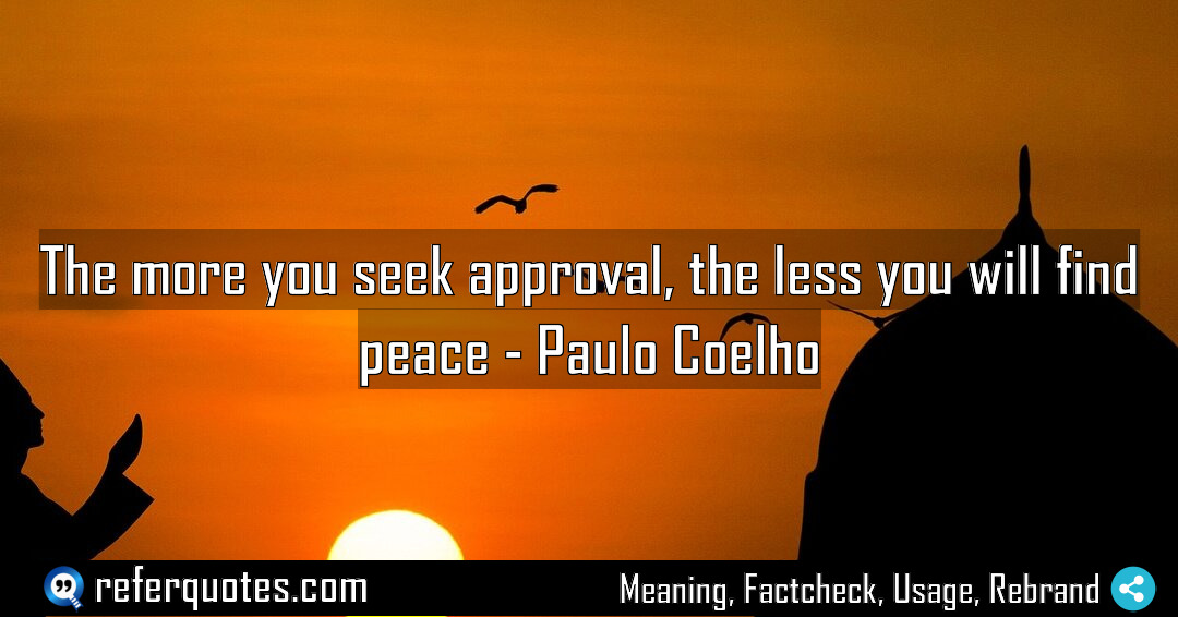 The more you seek approval the less you Meaning Factcheck Usage