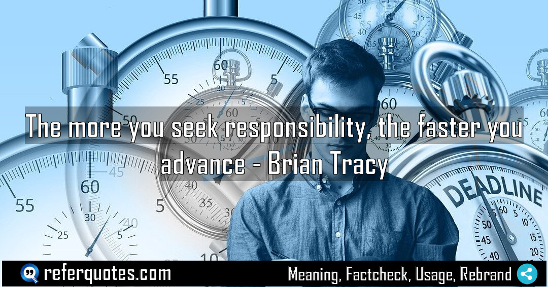 The more you seek responsibility the faster you Meaning Factcheck Usage