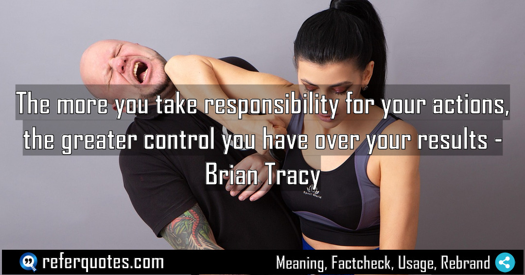 The more you take responsibility for your actions Meaning Factcheck Usage