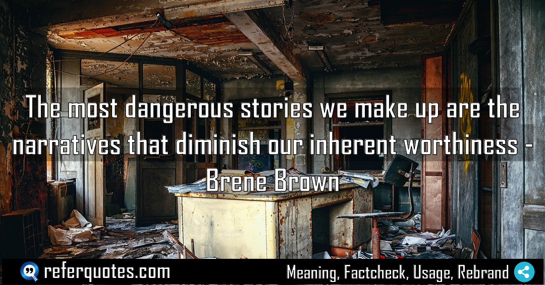 The most dangerous stories we make up are Meaning Factcheck Usage