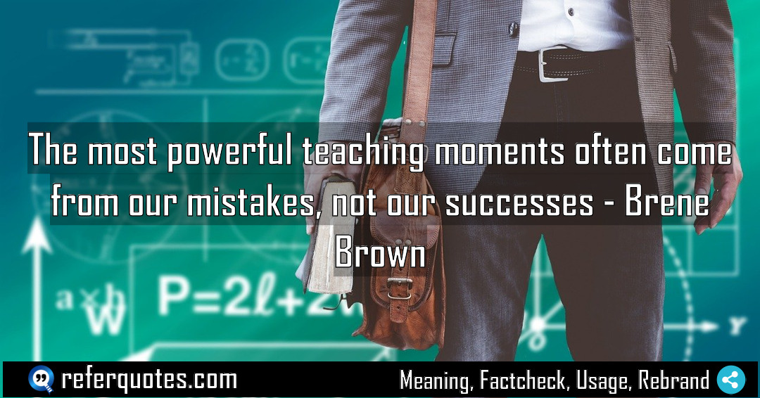 The most powerful teaching moments often come from Meaning Factcheck Usage