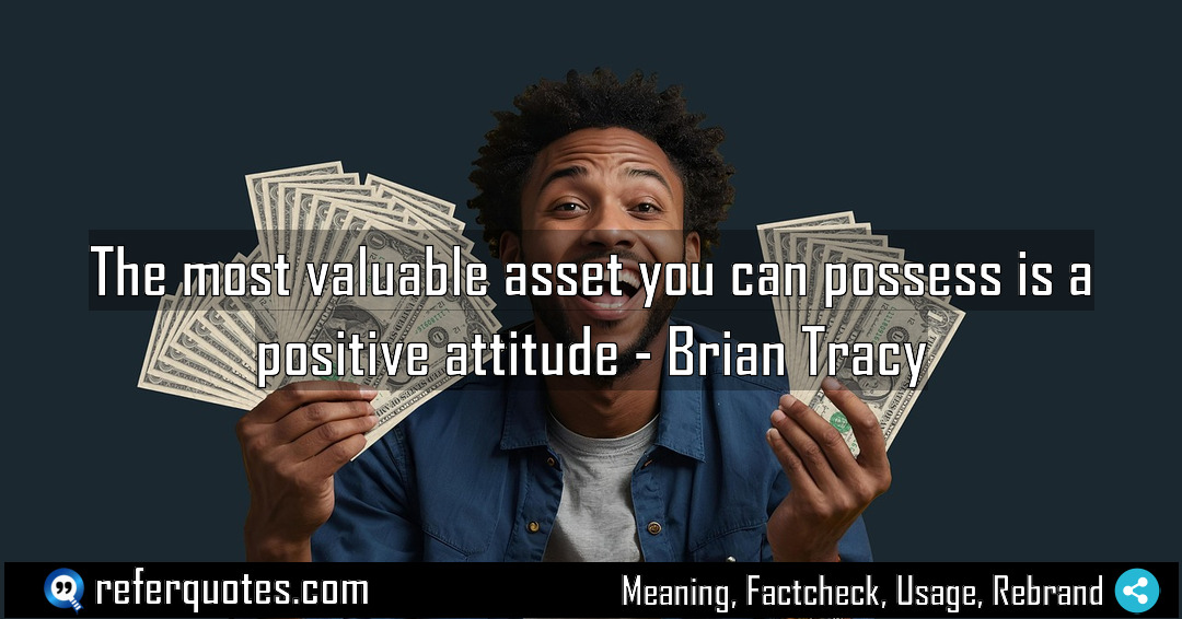 The most valuable asset you can possess is Meaning Factcheck Usage