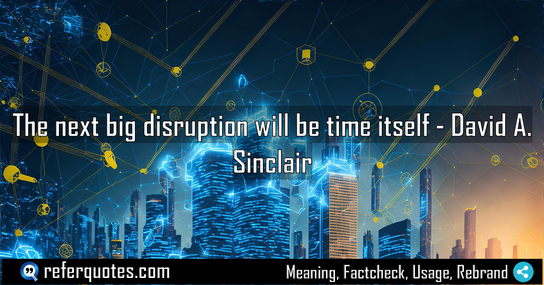 The next big disruption will be time itself Meaning Factcheck Usage