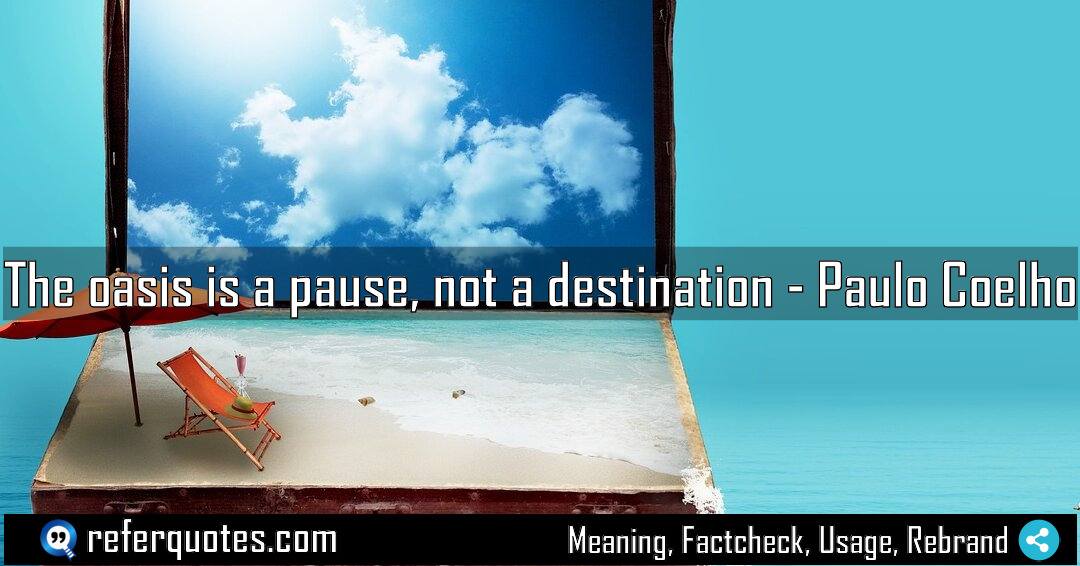 The oasis is a pause not a destination Meaning Factcheck Usage
