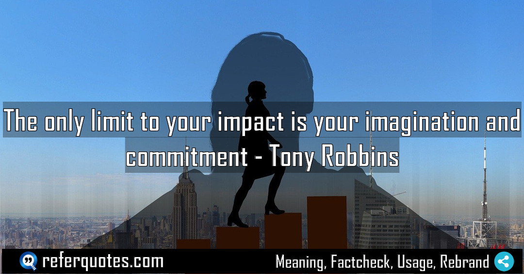 The only limit to your impact is your Meaning Factcheck Usage
