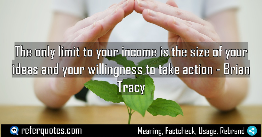 The only limit to your income is the Meaning Factcheck Usage