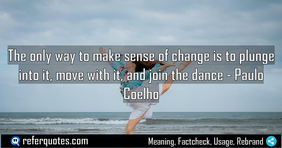 The only way to make sense of change Meaning Factcheck Usage