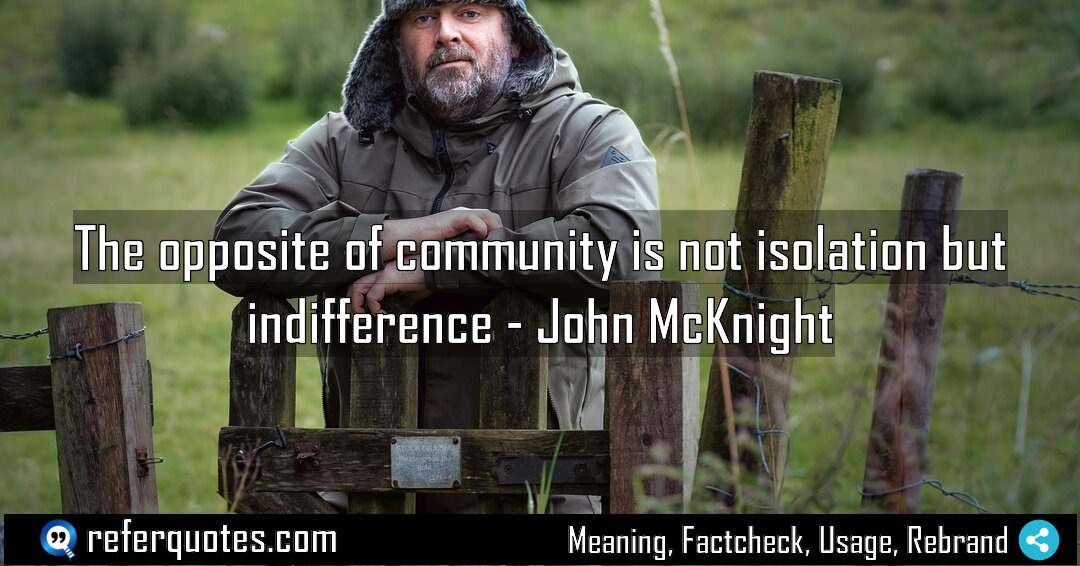 The opposite of community is not isolation but Meaning Factcheck Usage