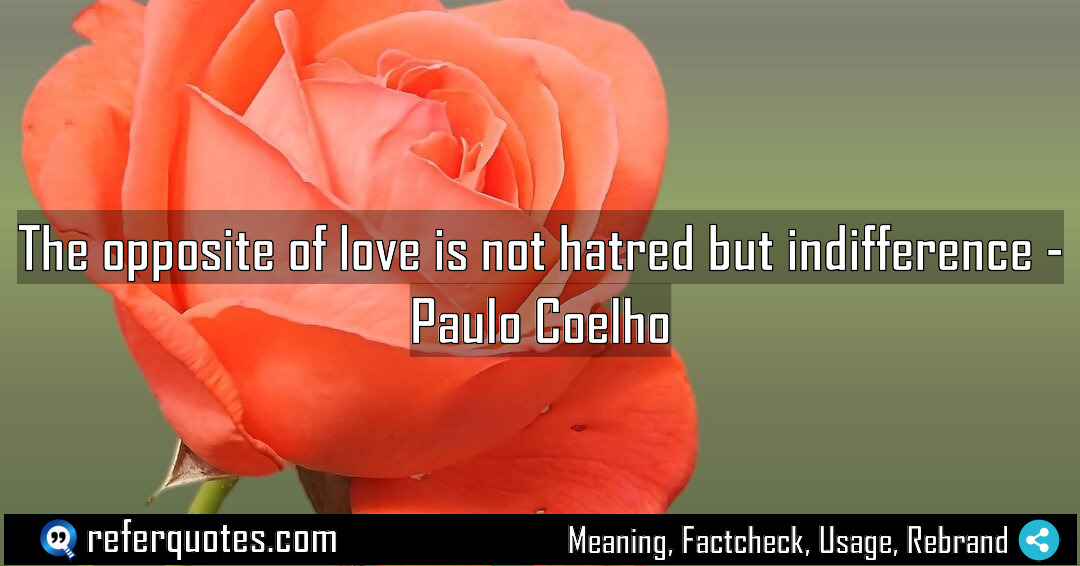 The opposite of love is not hatred but Meaning Factcheck Usage