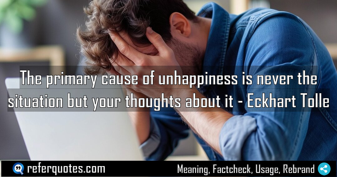 The primary cause of unhappiness is never the Meaning Factcheck Usage