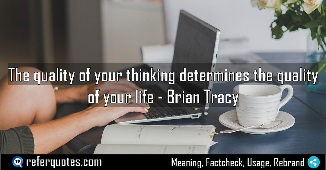 The quality of your thinking determines the quality Meaning Factcheck Usage