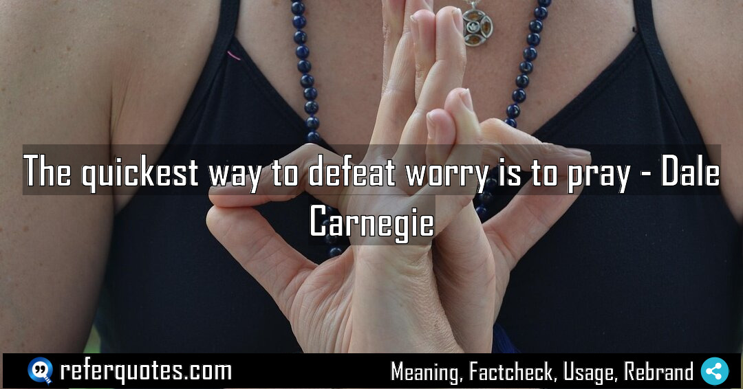 The quickest way to defeat worry is to Meaning Factcheck Usage