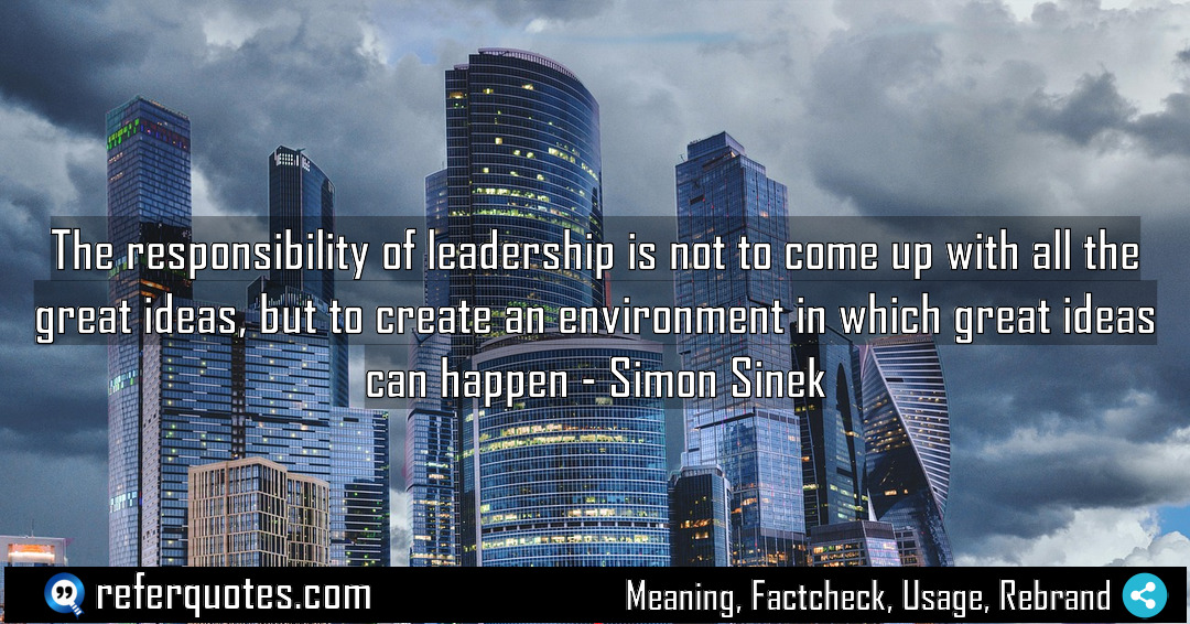 The responsibility of leadership is not to come Meaning Factcheck Usage