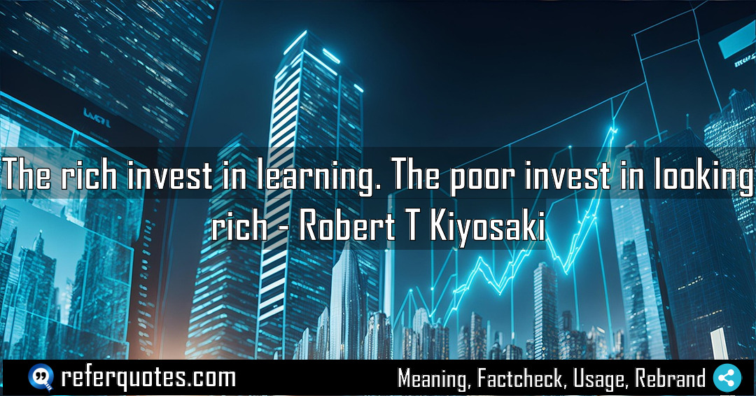 The rich invest in learning The poor invest Meaning Factcheck Usage