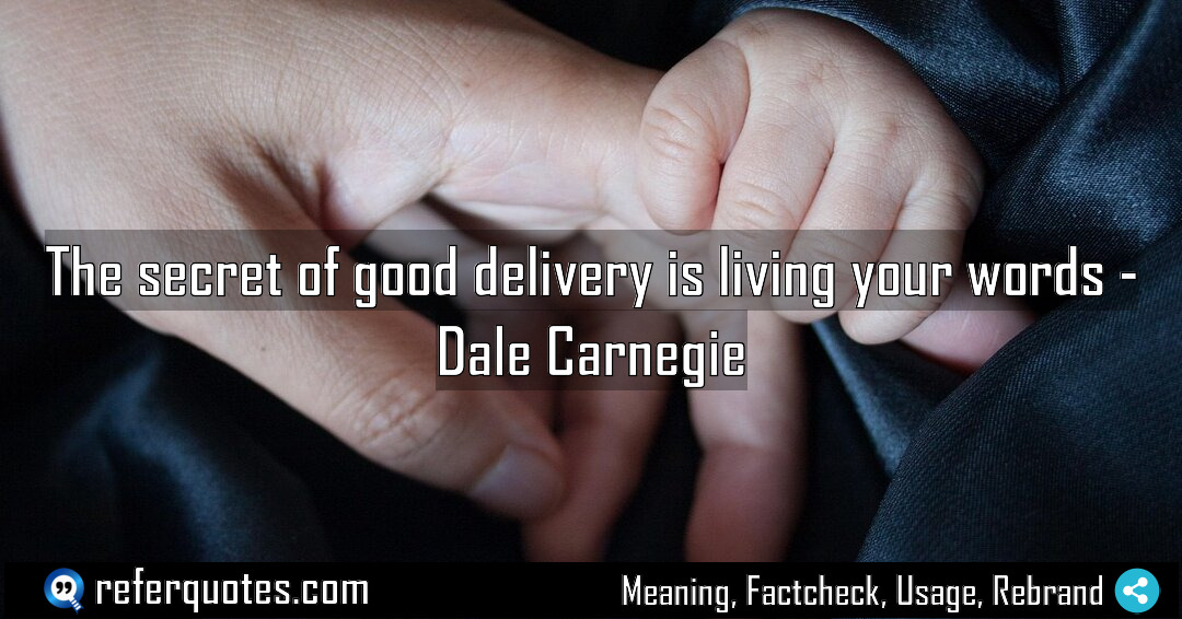 The secret of good delivery is living your Meaning Factcheck Usage