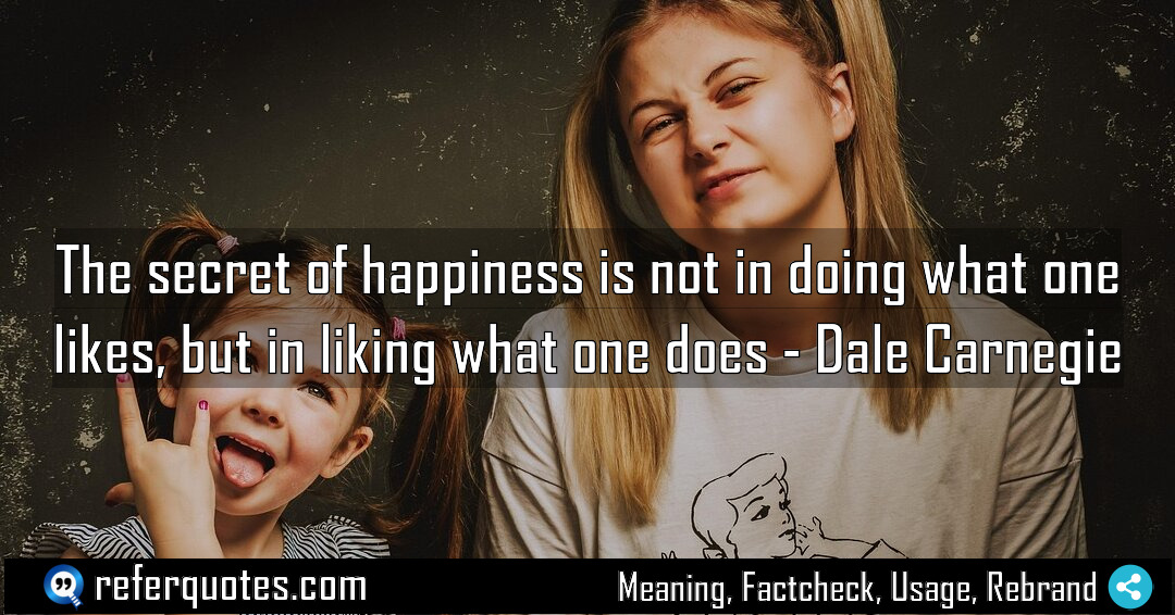 The secret of happiness is not in doing Meaning Factcheck Usage