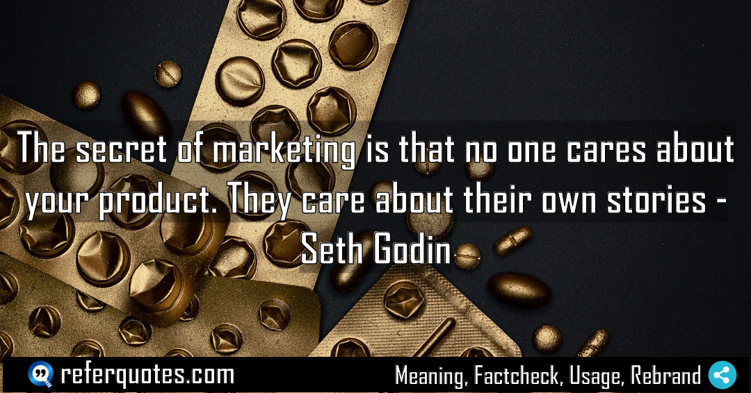 The secret of marketing is that no one Meaning Factcheck Usage