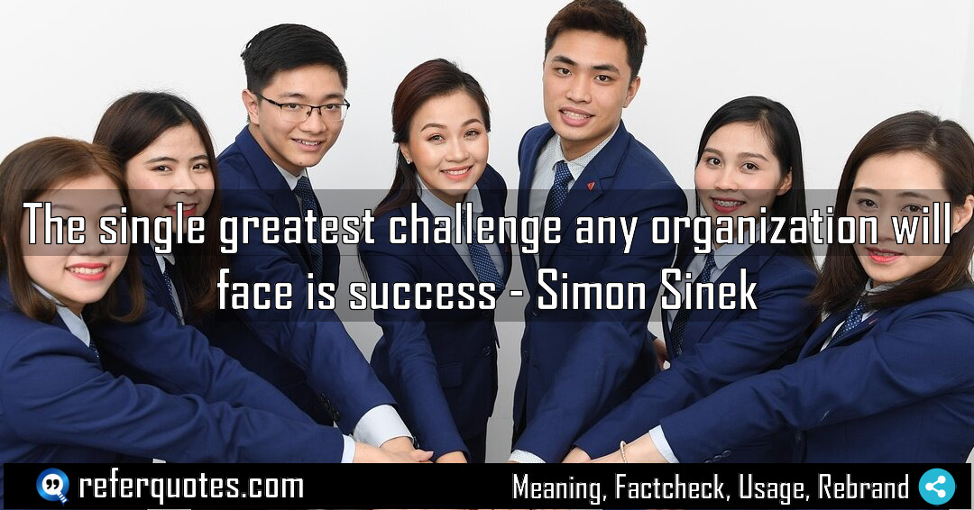 The single greatest challenge any organization will face Meaning Factcheck Usage