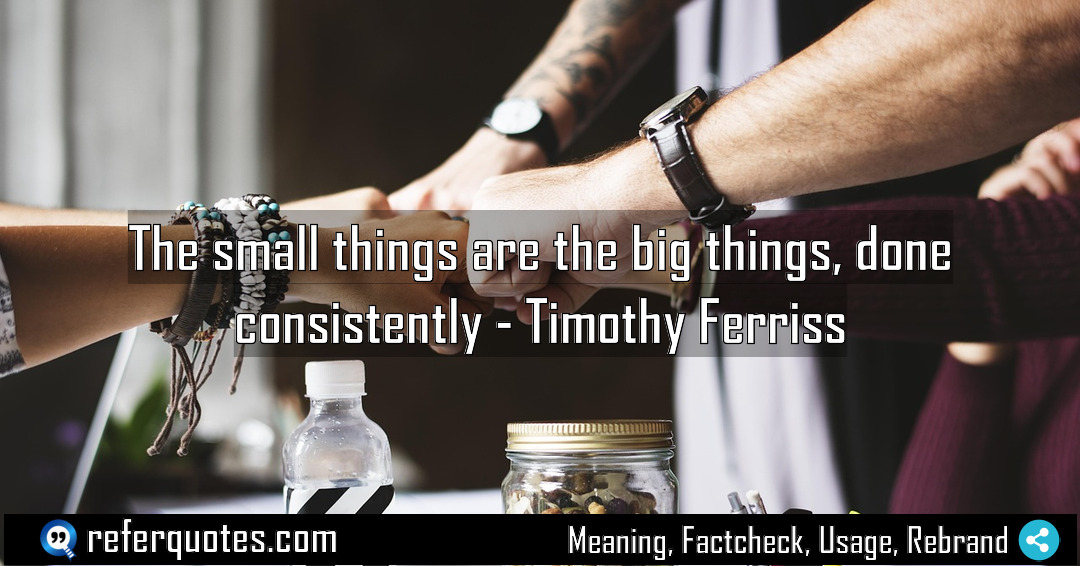 The small things are the big things done Meaning Factcheck Usage