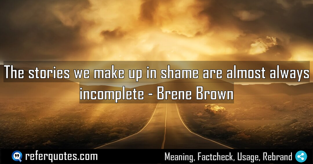 The stories we make up in shame are Meaning Factcheck Usage