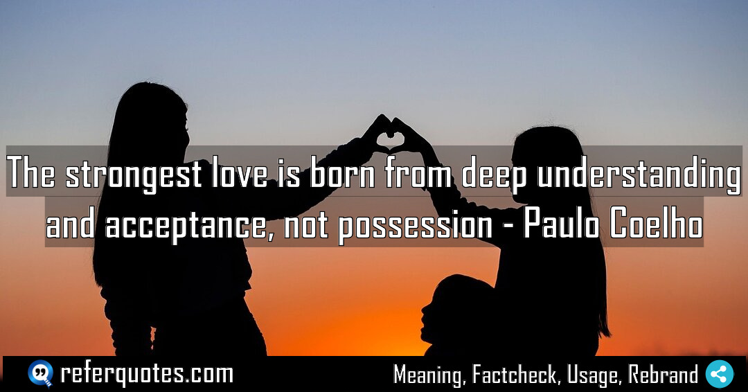 The strongest love is born from deep understanding Meaning Factcheck Usage