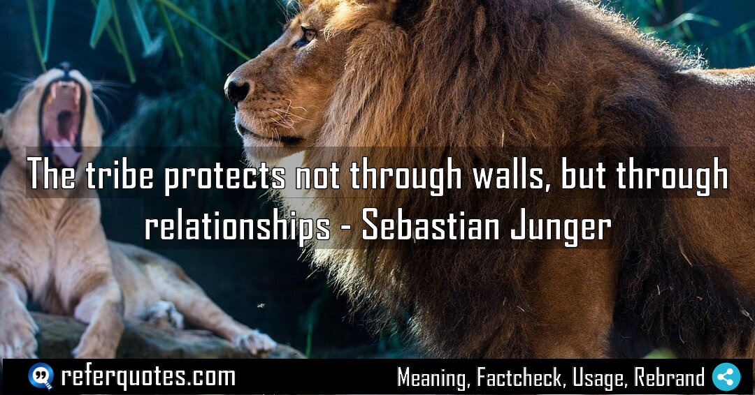 The tribe protects not through walls but through Meaning Factcheck Usage