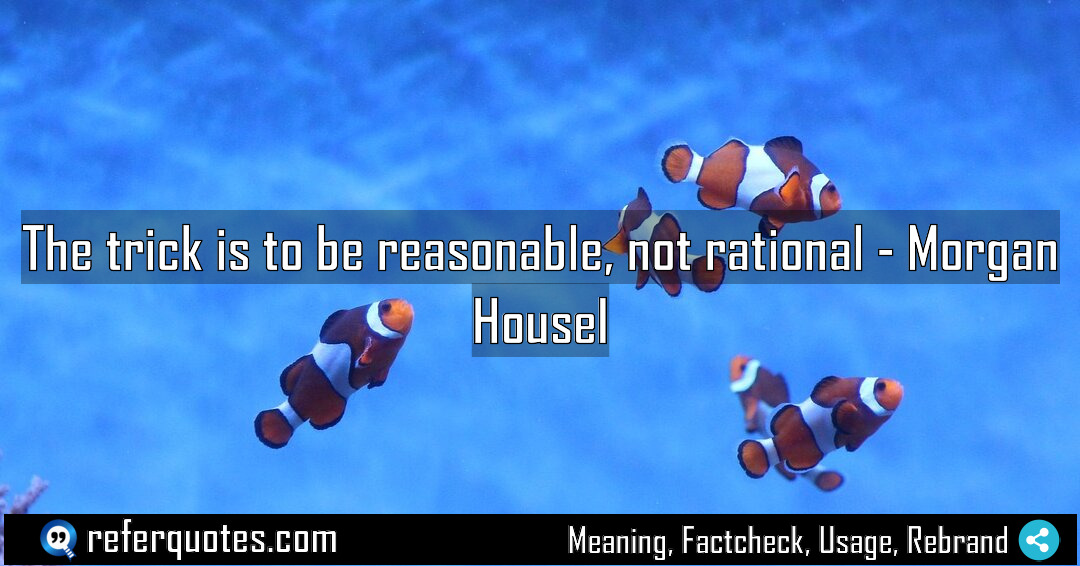 The trick is to be reasonable not rational Meaning Factcheck Usage