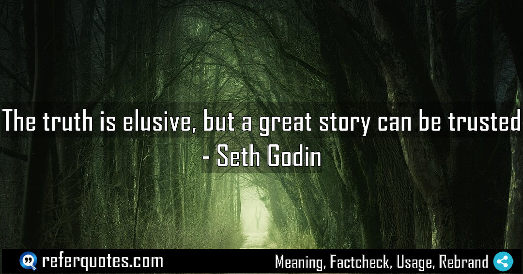 The truth is elusive but a great story Meaning Factcheck Usage