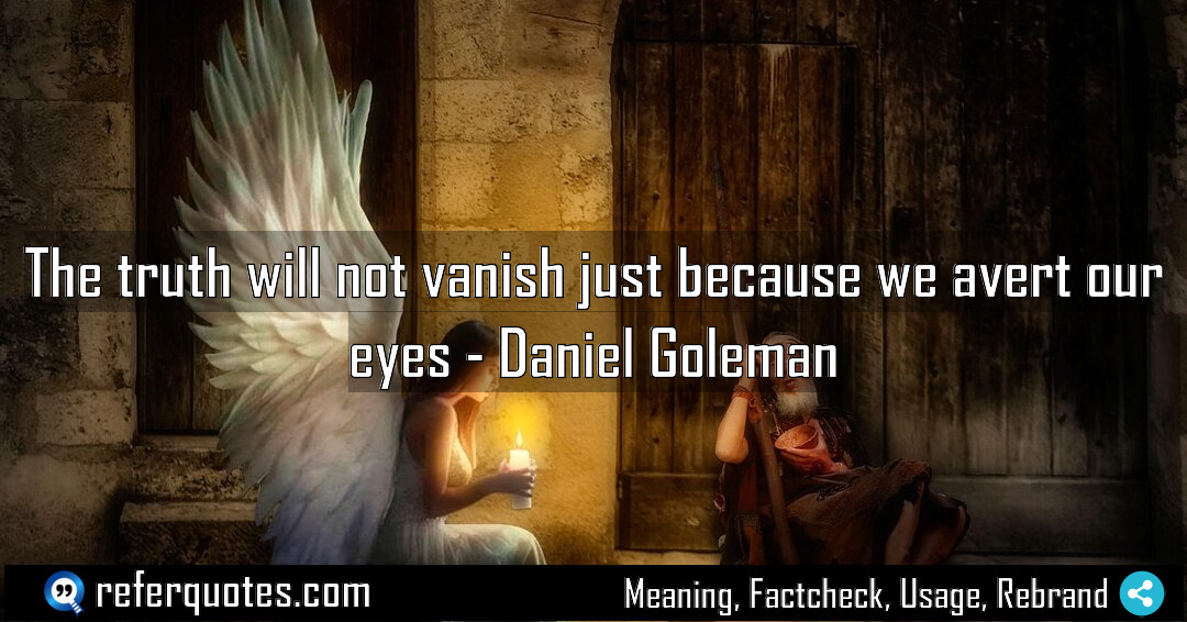 The truth will not vanish just because we Meaning Factcheck Usage