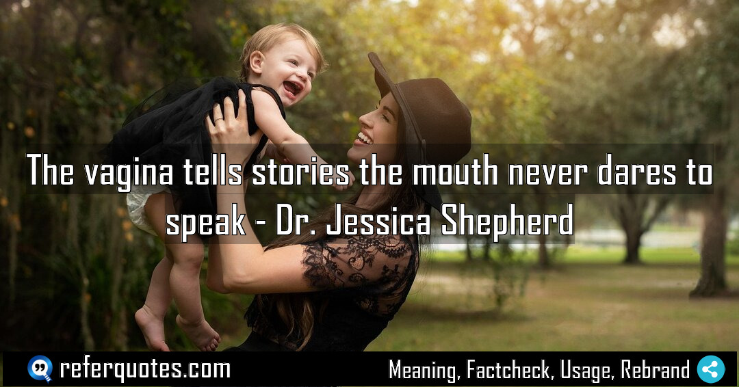 The vagina tells stories the mouth never dares Meaning Factcheck Usage