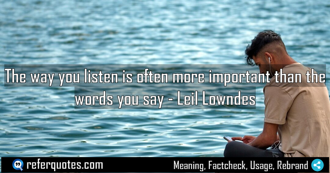 The way you listen is often more important Meaning Factcheck Usage