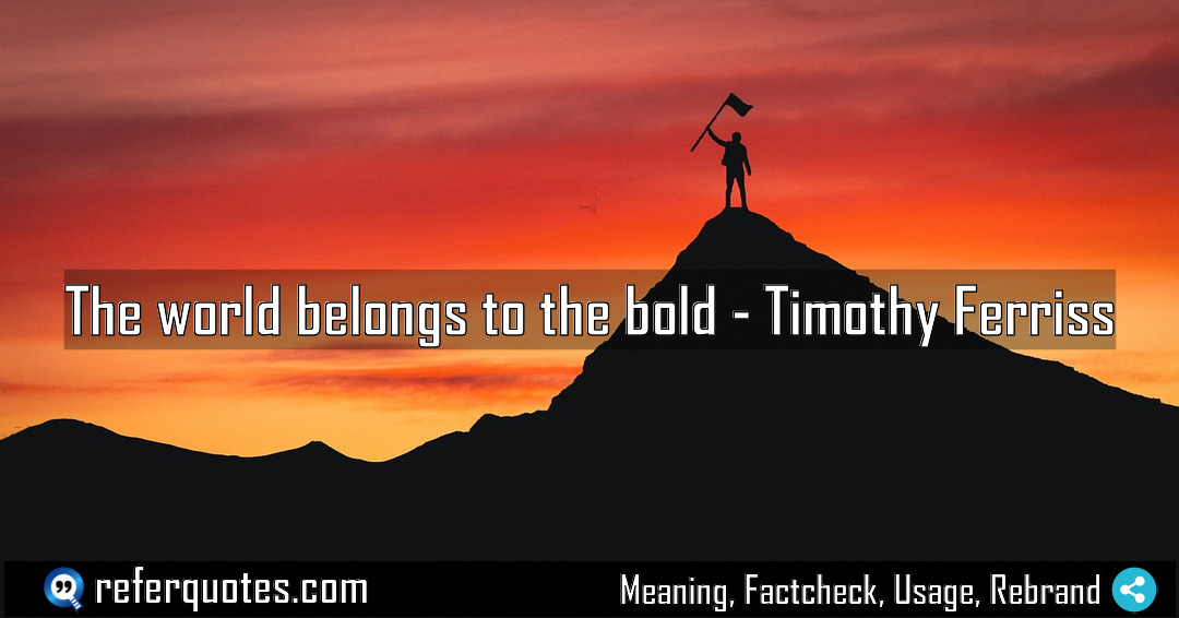 The world belongs to the bold Meaning Factcheck Usage