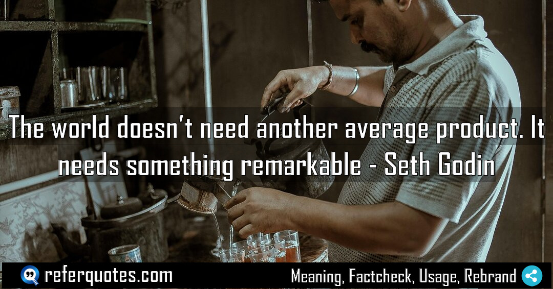 The world doesn t need another average product Meaning Factcheck Usage