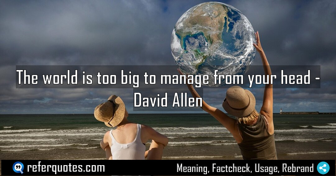 The world is too big to manage from Meaning Factcheck Usage