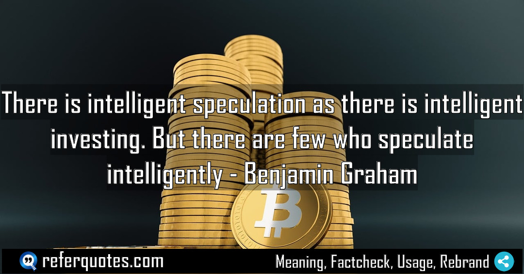 There is intelligent speculation as there is intelligent Meaning Factcheck Usage