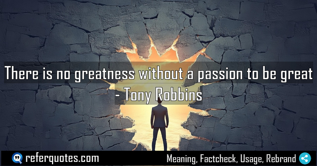 There is no greatness without a passion to Meaning Factcheck Usage