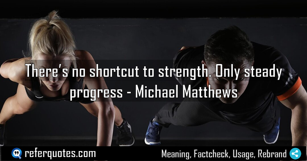 There s no shortcut to strength Only steady Meaning Factcheck Usage