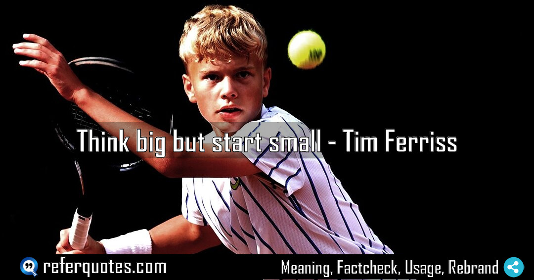 Think big but start small Meaning Factcheck Usage