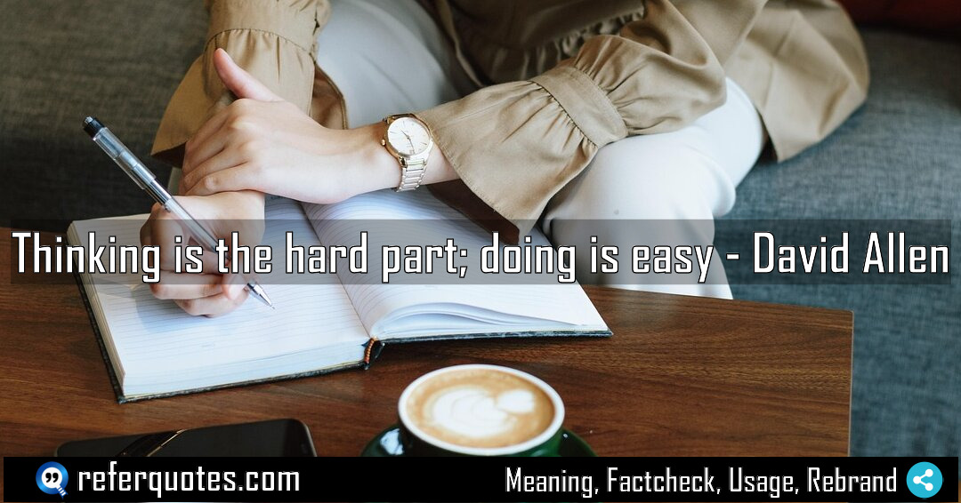 Thinking is the hard part doing is easy Meaning Factcheck Usage