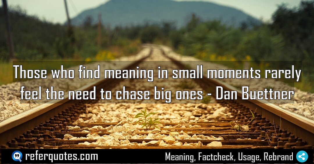 Those who find meaning in small moments rarely Meaning Factcheck Usage